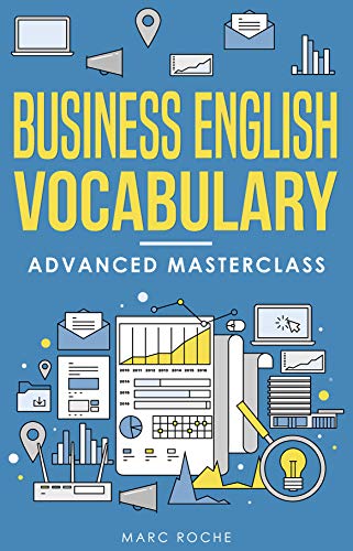 Business English Vocabulary: Advanced Masterclass: Vocabulary Builder for Advanced Business English Speaking & Writing (Business Vocabulary Book Book 1) (English Edition)