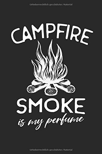 Campfire Smoke is my perfume: Lagerfeuer Rauch witzig Outdoor Camper  Geschenke Notizbuch liniert (A5 Format, 15,24 x 22,86 cm, 120 Seiten)