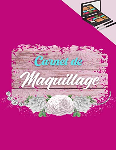 Carnet de maquillage: Vous avez envie de changer de tête mais vous ne savez pas par où commencer ? Ce carnet est fait pour vous. Idéal aussi pour un cadeau à une ado ou une jeune femme.