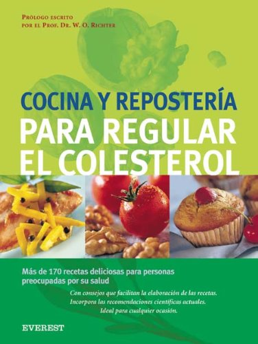 Cocina y repostería para regular el colesterol: Más de 170 recetas, deliciosas para personas preocupadas por su salud.