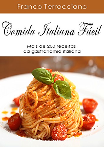 COMIDA ITALIANA FÁCIL: Mais de 200 receitas da gastronomia italiana (Portuguese Edition)