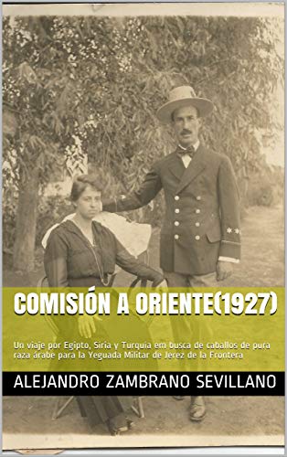Comisión a Oriente(1927): Un viaje por Egipto, Siria y Turquía em busca de caballos de pura raza árabe para la Yeguada Militar de Jerez de la Frontera