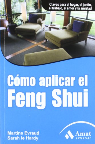 Cómo aplicar el Feng Shui: Claves para el hogar, el jardín, el trabajo, el amor y la amistad (Salud Y Bienestar (amat))
