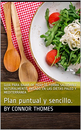 Como bajar de peso de forma saludable naturalmente. Basado en las Dietas Paleo y Mediterránea. (Vida Saludable)