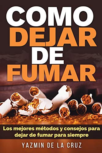 Como Dejar De Fumar: Los Mejores Métodos y Consejos Para Dejar De Fumar Para Siempre