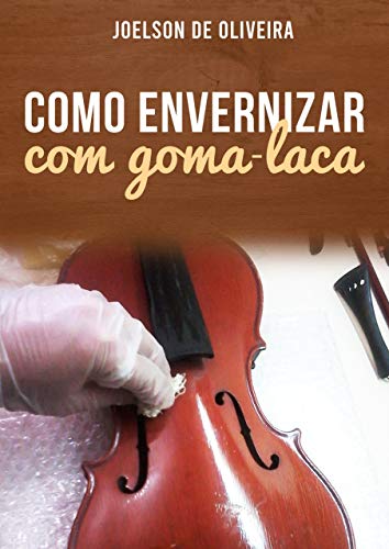 Como envernizar com goma-laca: Os segredos do polimento francês (Portuguese Edition)