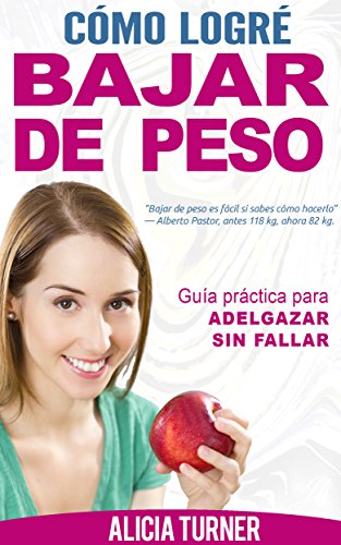 CÓMO LOGRÉ BAJAR DE PESO - GUÍA PRÁCTICA PARA ADELGAZAR SIN FALLAR: Perder peso, eliminar grasa abdominal, ser más saludable y aumentar tu confianza sin dietas o ejercicios milagrosos SI SE PUEDE!