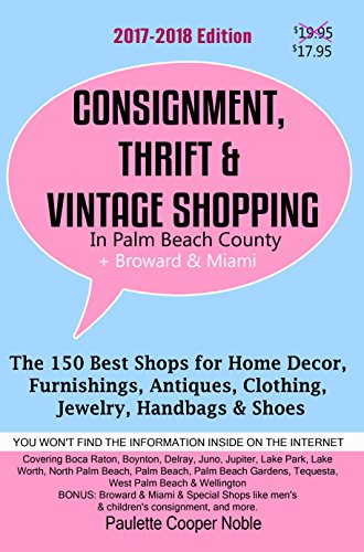 Consignment, Thrift & Vintage Shopping In Palm Beach County Plus Broward & Miami: The 150 Best Consignment, Thrift, & Vintage Shops for Home Décor, Furnishings, ... Jewelry, Handbags (English Edition)