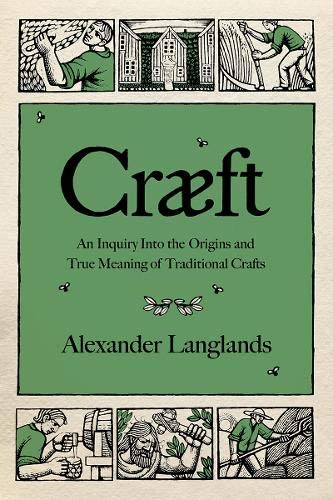 Craeft: An Inquiry Into the Origins and True Meaning of Traditional Crafts
