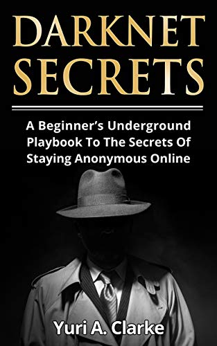 Darknet Secrets: A Beginner’s Underground Playbook To The Secrets Of Staying Anonymous Online (English Edition)