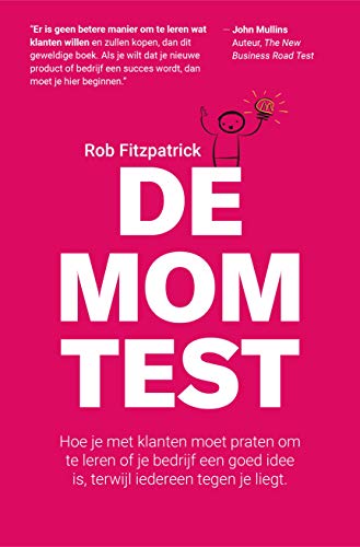 De Mom Test: Hoe je met klanten moet praten om te leren of je bedrijf een goed idee is, terwijl iedereen tegen je liegt. (Dutch Edition)