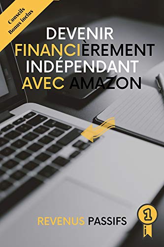 Devenir financièrement Indépendant avec Amazon (French Edition)