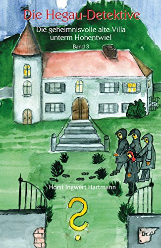 Die Hegau-Detektive: Die geheimnisvolle alte Villa unterm Hohentwiel: Band 3 (German Edition)