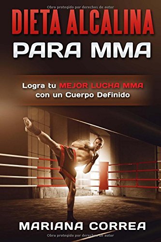 DIETA ALCALINA Para MMA: Logra tu MEJOR LUCHA MMA con un Cuerpo Definido by Mariana Correa (2016-03-25)