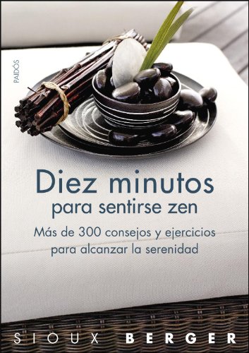 Diez minutos para sentirse zen: Más de 300 consejos y ejercicios para alcanzar la serenidad (Divulgación-Autoayuda)
