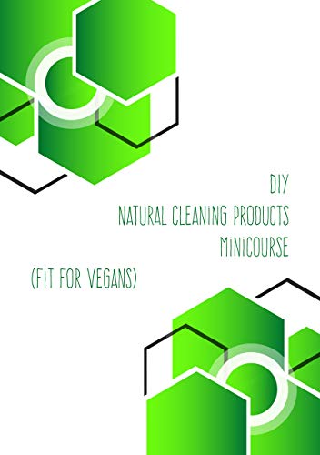 Do-it-yourself natural cleaning products mini course: (for vegans as well) (English Edition)