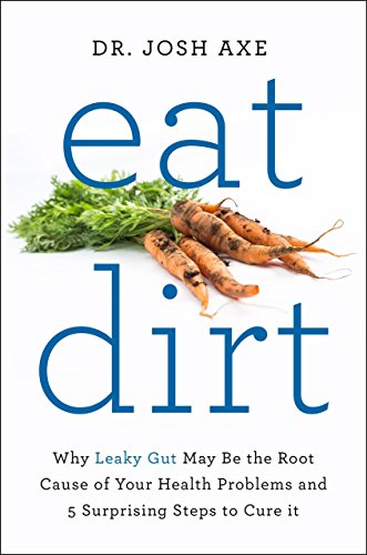 Eat Dirt: Why Leaky Gut May Be the Root Cause of Your Health Problems and 5 Surprising Steps to Cure It (English Edition)
