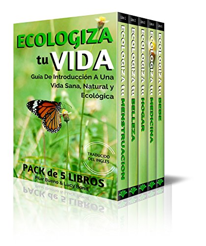 ECOLOGIZA tu VIDA Coleccion de 5 Libros -  MENSTRUACION, BELLEZA, HOGAR, MEDICINA y BEBE: Guía de Introducción a Una Vida Sana, Natural y Ecológica
