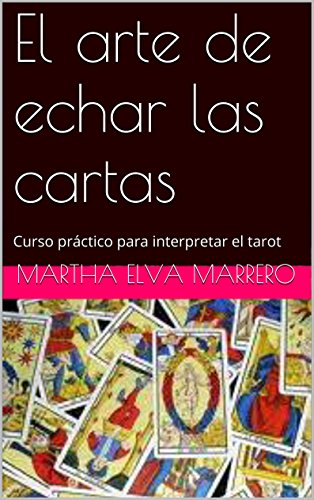 El arte de echar las cartas: Curso práctico para interpretar el tarot