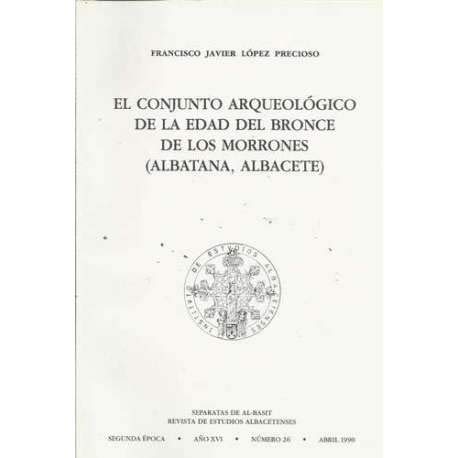 El conjunto arqueológico de la Edad del Bronce de los Morrones (Albatana, Albacete)