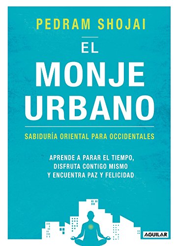El monje urbano: Sabiduría oriental para occidentales. Aprende a parar el tiempo, disfruta contigo mismo y encuentra paz y felicidad (Cuerpo y mente)