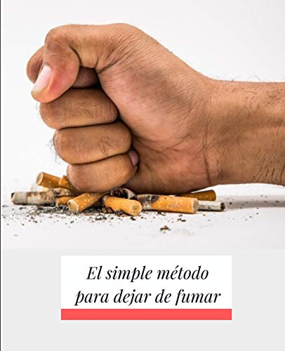 El simple método para dejar de fumar: Plan detallado a seguir en 30 días para liberarse de los cigarrillos