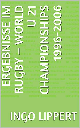 Ergebnisse im Rugby – World U 21 Championships 1996-2006 (Sportstatistik 968) (German Edition)