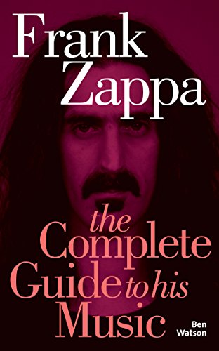 Frank Zappa: The Complete Guide to his Music (Complete Guide to Their Music S.) (English Edition)