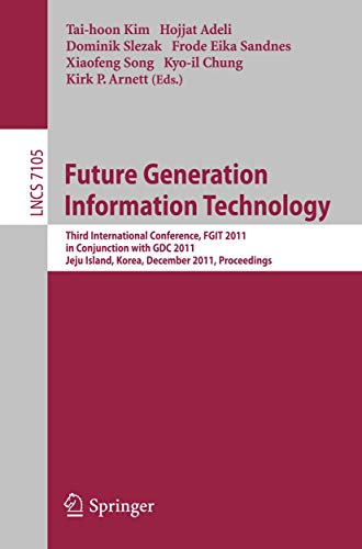 Future Generation Information Technology: Third International Conference, FGIT 2011, Jeju Island, December 8-10, 2011. Proceedings (Lecture Notes in Computer Science)