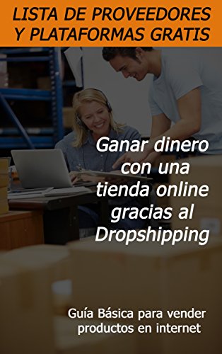 Ganar dinero con una tienda online gracias al Dropshipping: Lista de Proveedores y plataformas de ventas