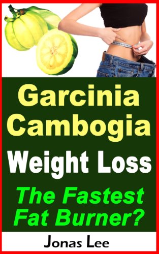 Garcinia Cambogia Weight Loss - The Fastest Fat Burner? (English Edition)