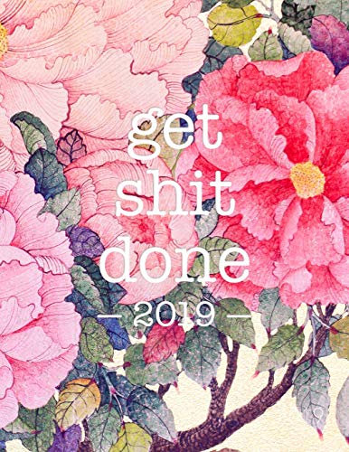 Get Shit Done 2019: Floral Print | 8.5 x 11 in | 2019 Organizer with Bonus Dotted Grid Pages + Inspirational Quotes + To-Do Lists | Motivational Productivity Booster: Volume 1 (Get Shit Done Planners)