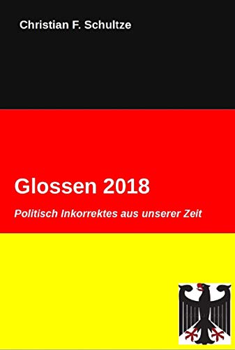 Glossen 2018: Politisch Inkorrektes aus zwei Jahrzehnten (German Edition)