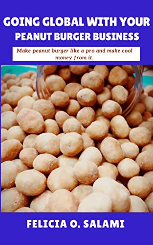 Going Global with Your Peanut Burger Business: Make peanut burger like a pro and make cool money from it. (English Edition)