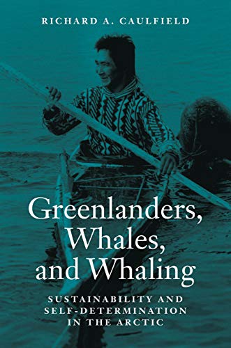 Greenlanders, Whales, and Whaling: Sustainability and Self-Determination in the Arctic (Arctic Visions Series) (English Edition)