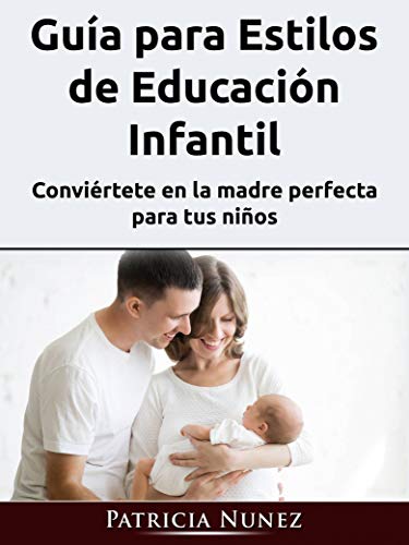 Guía para Estilos de Educación Infantil: Conviértete en la madre perfecta para tus niños