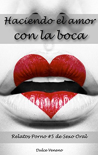 Haciendo el amor con la boca: Relatos Porno #5 de Sexo Oral