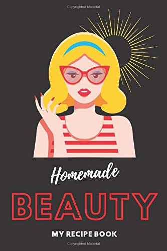 Homemade beauty, my recipe book: Save your all favourite ideas on making organic cosmetics - soaps, shampoos, scrubs, lotions and more!