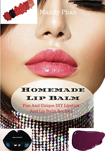 Homemade Lip Balm: Fun And Unique DIY Lipstick And Lip Balm Recipes (DIY Makeup Book 1) (English Edition)