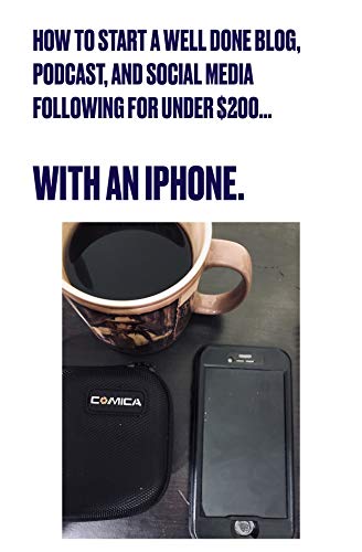 How to start a well done blog, podcast, and social media following for under $200...  With an iPhone. (English Edition)