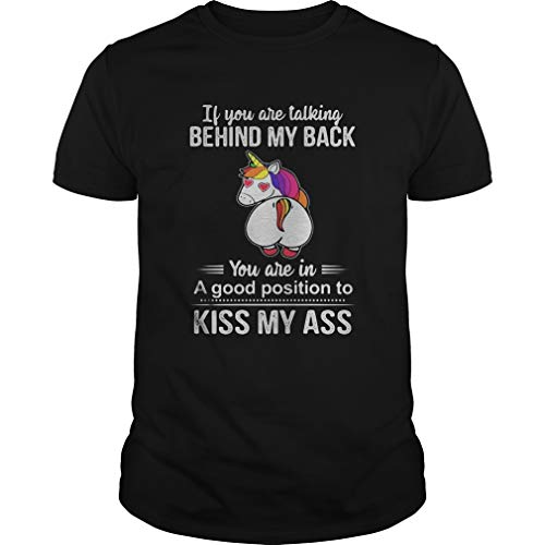 If You Are Talking Behind My Back You Are In A Good Position To Kiss My Ass Unicorn Unisex - T Shirt For Men and Woman.