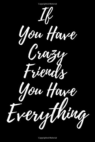 IF YOU HAVE CRAZY FRIENDS YOU HAVE EVERYTHING: Bff / Bestie / Best Friend Gift, 100 Pages Lined Journal / Notebook, Better Than A Card.