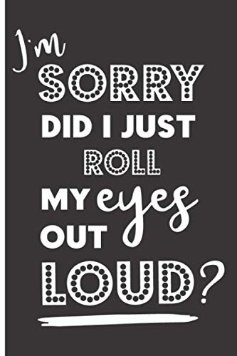 I'm Sorry Did I Just Roll My Eyes Out Loud: 120 Daily Checklist Pages - 6" x 9" - Planner, Journal, Notebook, Composition Book, Diary for Women, Men, Teens, and Children