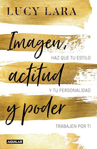Imagen, Actitud Y Poder: Has Que Tu Estilo Y Personalidad Trabajen Por Ti / Look, Attitude, and Power: Has Que Tu Estilo Y Personalidad Trabajen Por T