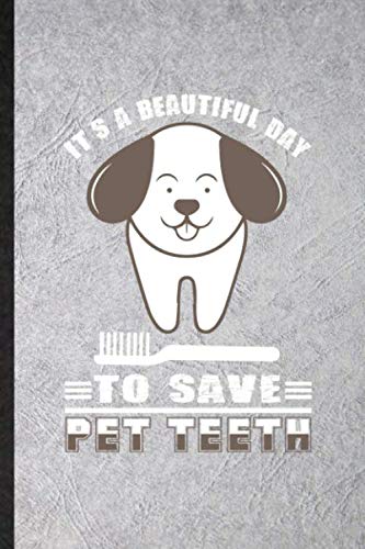 It's a Beautiful Day to Save Pet Teeth: Novelty Animal Pet Dental Care Lined Notebook Blank Journal For Dog Cat Owner Vet, Inspirational Saying Unique Special Birthday Gift Idea Useful Design