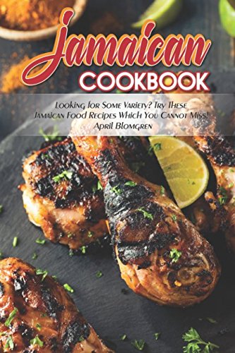 Jamaican Cookbook: Looking for Some Variety? Try These Jamaican Food Recipes Which You Cannot Miss!
