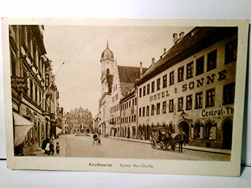 Kaufbeuren. Die Kaiser Max - Straße. Alte AK s/w. gel. als Feldpost 1917. Straßenpartie, Gebäudeansichten, Kirche, Kutsche, Hotel zur Sonne, Brunnen, Personen
