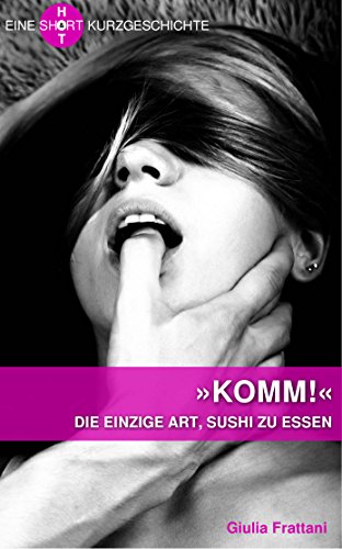 "KOMM!" Die einzige Art, Sushi zu essen: Eine SHORT & HOT Kurzgeschichte (German Edition)