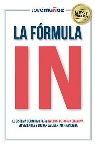 La Fórmula IN : La Guía Definitiva para INVERTIR en VIVIENDAS de FORMA CREATIVA y lograr LA LIBERTAD FINANCIERA gracias a la INVERSIÓN INMOBILIARIA.