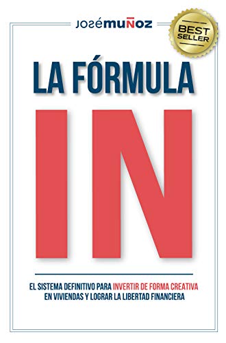 La Fórmula IN : La Guía Definitiva para INVERTIR en VIVIENDAS de FORMA CREATIVA y lograr LA LIBERTAD FINANCIERA gracias a la INVERSIÓN INMOBILIARIA.